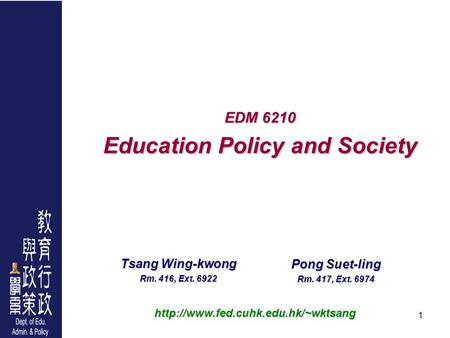 1 EDM 6210 Education Policy and Society Tsang Wing-kwong Rm. 416, Ext. 6922 Pong Suet-ling Rm. 417, Ext. 6974