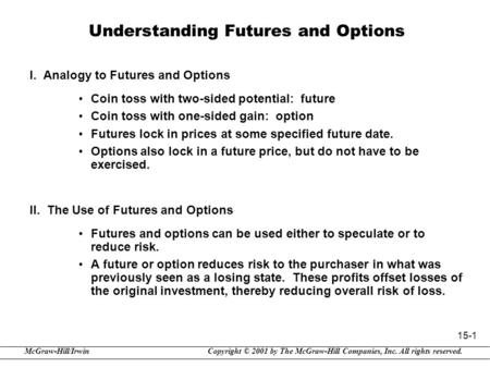 Copyright © 2001 by The McGraw-Hill Companies, Inc. All rights reserved.McGraw-Hill/Irwin 15-1 Understanding Futures and Options I. Analogy to Futures.