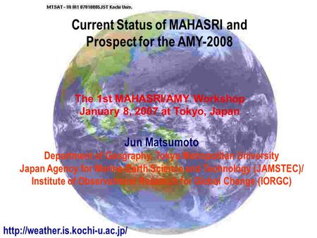 Current Status of MAHASRI and Prospect for the AMY-2008 The 1st MAHASRI/AMY Workshop January 8, 2007 at Tokyo, Japan Jun Matsumoto Department of Geography,