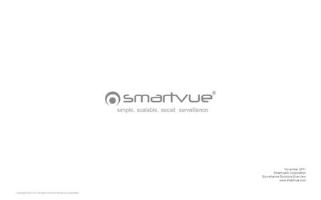 Copyright 2006-2011 all rights reserved Smartvue Corporation November 2011 Smartvue® Corporation Surveillance Solutions Overview www.smartvue.com simple.
