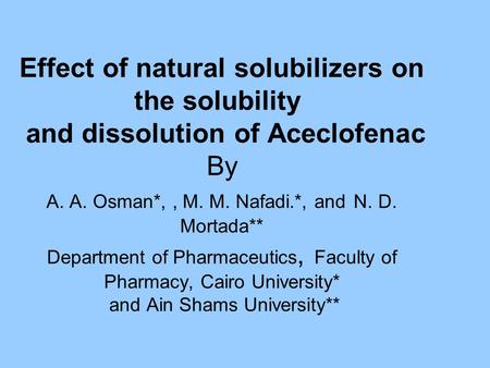 Effect of natural solubilizers on the solubility and dissolution of Aceclofenac By A. A. Osman*,, M. M. Nafadi.*, and N. D. Mortada** Department of Pharmaceutics,