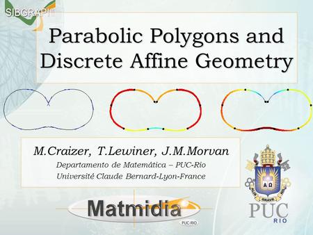 Parabolic Polygons and Discrete Affine Geometry M.Craizer, T.Lewiner, J.M.Morvan Departamento de Matemática – PUC-Rio Université Claude Bernard-Lyon-France.