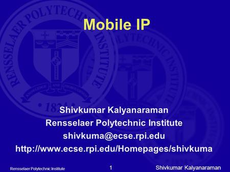 Shivkumar Kalyanaraman Rensselaer Polytechnic Institute 1 Mobile IP Shivkumar Kalyanaraman Rensselaer Polytechnic Institute