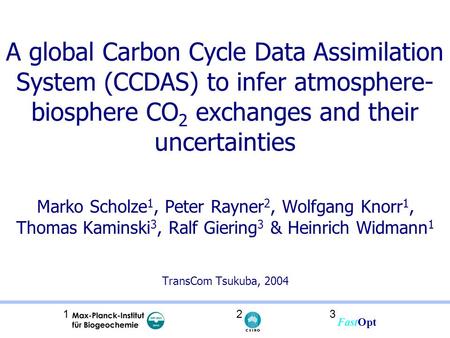 A global Carbon Cycle Data Assimilation System (CCDAS) to infer atmosphere- biosphere CO 2 exchanges and their uncertainties Marko Scholze 1, Peter Rayner.
