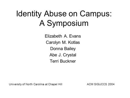 Identity Abuse on Campus: A Symposium Elizabeth A. Evans Carolyn M. Kotlas Donna Bailey Abe J. Crystal Terri Buckner University of North Carolina at Chapel.