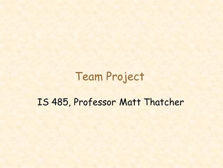 Team Project IS 485, Professor Matt Thatcher. 2 Agenda l Review l Team project –project overview –team feedback –milestones l Questions?