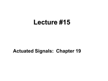 Lecture #15 Actuated Signals: Chapter 19. Objectives Understand the benefits of actuated signals Understand the basic parameters Application in a coordinated.