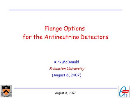 August 8, 2007 Flange Options for the Antineutrino Detectors Kirk McDonald Princeton University (August 8, 2007)