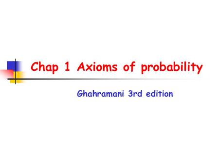 Chap 1 Axioms of probability Ghahramani 3rd edition.