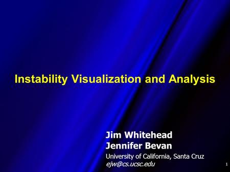 1 Instability Visualization and Analysis Jim Whitehead Jennifer Bevan University of California, Santa Cruz