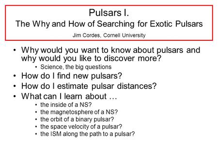 Why would you want to know about pulsars and why would you like to discover more? Science, the big questions How do I find new pulsars? How do I estimate.