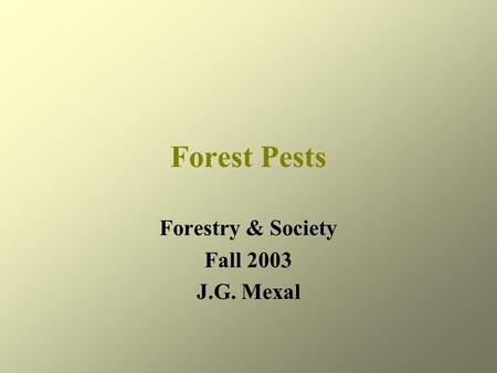 Forest Pests Forestry & Society Fall 2003 J.G. Mexal.