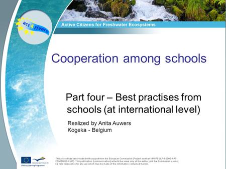 Cooperation among schools Part four – Best practises from schools (at international level) Realized by Anita Auwers Kogeka - Belgium.