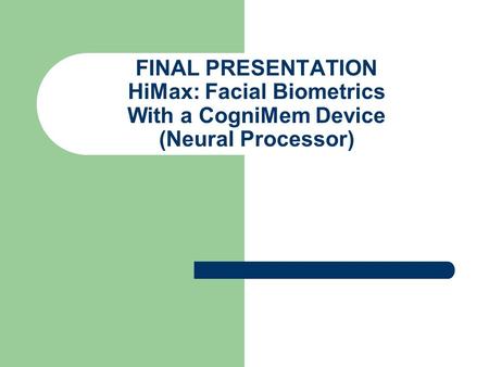 FINAL PRESENTATION HiMax: Facial Biometrics With a CogniMem Device (Neural Processor)