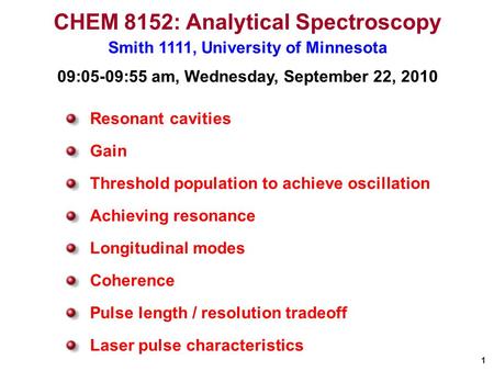 1 09:05-09:55 am, Wednesday, September 22, 2010 CHEM 8152: Analytical Spectroscopy Smith 1111, University of Minnesota Resonant cavities Gain Threshold.