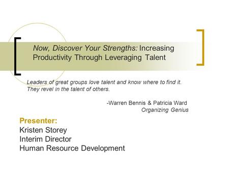 Now, Discover Your Strengths: Increasing Productivity Through Leveraging Talent Presenter: Kristen Storey Interim Director Human Resource Development Leaders.
