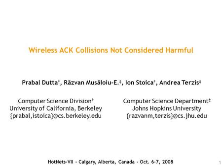 1 Wireless ACK Collisions Not Considered Harmful Prabal Dutta †, Răzvan Musăloiu-E. ‡, Ion Stoica †, Andrea Terzis ‡ Computer Science Division † University.