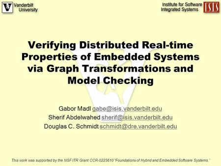 Verifying Distributed Real-time Properties of Embedded Systems via Graph Transformations and Model Checking Gabor Madl