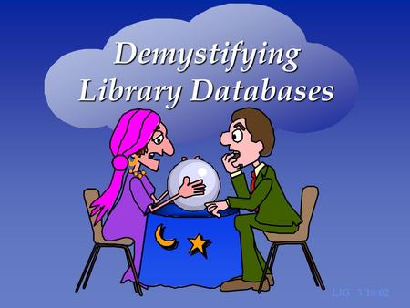 Demystifying Library Databases LJG 3/19/02. This PowerPoint presentation was prepared by: Linda J. Goff (aka Madame Zolda, Gypsy Reference Librarian)
