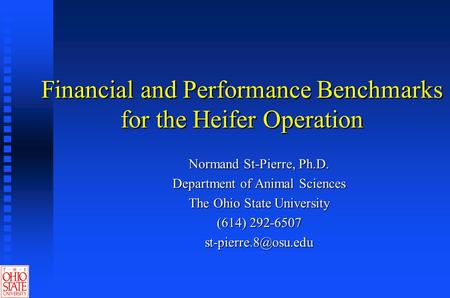 Financial and Performance Benchmarks for the Heifer Operation Normand St-Pierre, Ph.D. Department of Animal Sciences The Ohio State University (614) 292-6507.