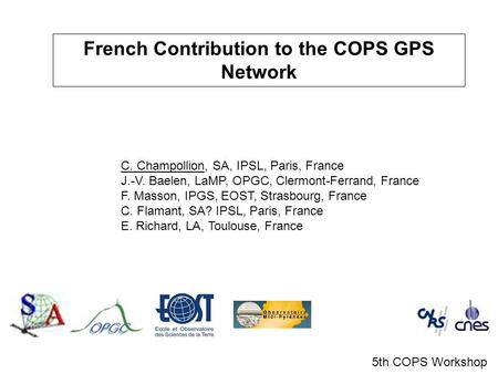 French Contribution to the COPS GPS Network C. Champollion, SA, IPSL, Paris, France J.-V. Baelen, LaMP, OPGC, Clermont-Ferrand, France F. Masson, IPGS,