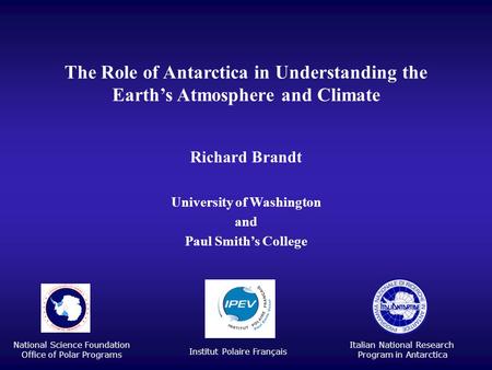 The Role of Antarctica in Understanding the Earth’s Atmosphere and Climate Richard Brandt University of Washington and Paul Smith’s College Institut Polaire.