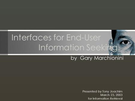 Interfaces for End-User Information Seeking by Gary Marchionini Presented by Tony Joachim March 23, 2003 for Information Retrieval.