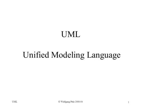 1 © Wolfgang Pelz 2000-04UML UML Unified Modeling Language.