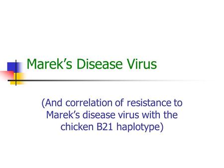 Marek’s Disease Virus (And correlation of resistance to Marek’s disease virus with the chicken B21 haplotype)