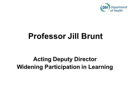 Professor Jill Brunt Acting Deputy Director Widening Participation in Learning.