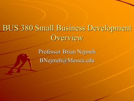 BUS 380 Small Business Development Overview Professor Brian Nejmeh