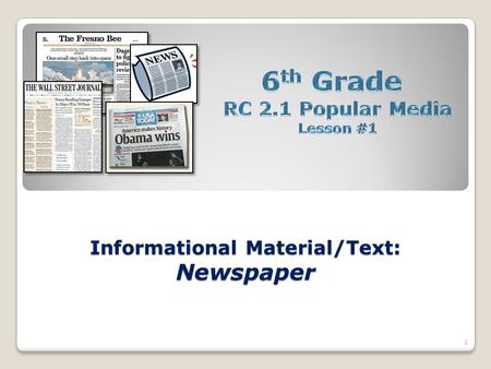 1 Informational Material/Text: Newspaper. Standard: RC 2.1 Structural Features of Informational Material-Identify the structural features of popular media.