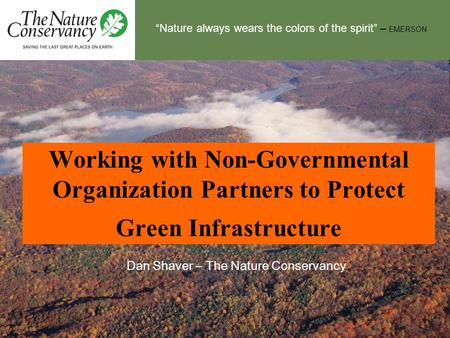 “Nature always wears the colors of the spirit” – EMERSON Working with Non-Governmental Organization Partners to Protect Green Infrastructure Dan Shaver.