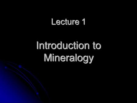 Lecture 1 Introduction to Mineralogy
