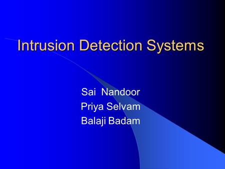 Intrusion Detection Systems Sai Nandoor Priya Selvam Balaji Badam.