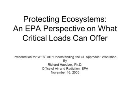 Protecting Ecosystems: An EPA Perspective on What Critical Loads Can Offer Presentation for WESTAR “Understanding the CL Approach” Workshop By Richard.