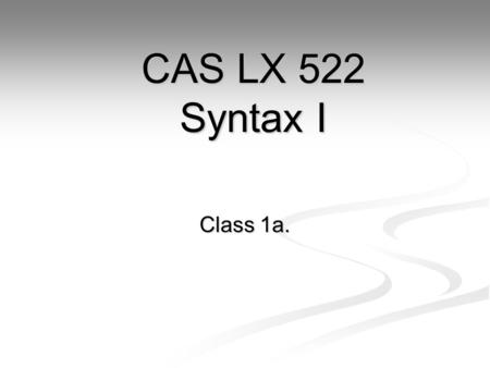Class 1a. CAS LX 522 Syntax I. Some things we know Is this English? Is this English? Pat the book lifted. Pat the book lifted. Pat lifted the book. Pat.