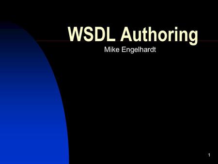 1 WSDL Authoring Mike Engelhardt. 2 WSDL Creation Steps Get a copy of someone else’s work Change namespace names Change schema element names Add/remove/rearrange.