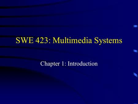 SWE 423: Multimedia Systems Chapter 1: Introduction.