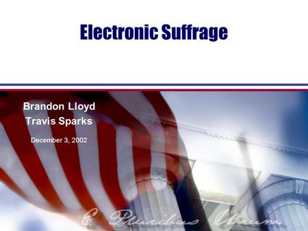 Electronic Suffrage Brandon Lloyd Travis Sparks December 3, 2002.