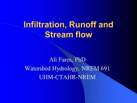 Infiltration, Runoff and Stream flow Ali Fares, PhD Watershed Hydrology, NREM 691 UHM-CTAHR-NREM.
