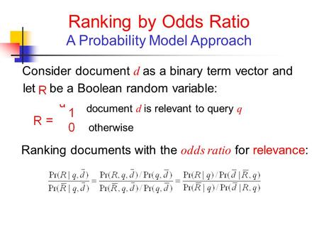 Ranking by Odds Ratio A Probability Model Approach let be a Boolean random variable: document d is relevant to query q otherwise Consider document d as.