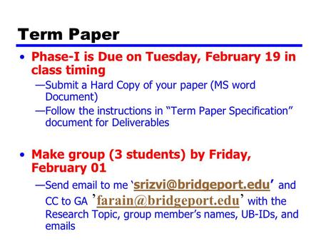 Term Paper Phase-I is Due on Tuesday, February 19 in class timing —Submit a Hard Copy of your paper (MS word Document) —Follow the instructions in “Term.