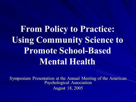 From Policy to Practice: Using Community Science to Promote School-Based Mental Health Symposium Presentation at the Annual Meeting of the American Psychological.