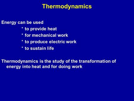 Thermodynamics Energy can be used *to provide heat *for mechanical work *to produce electric work *to sustain life Thermodynamics is the study of the transformation.