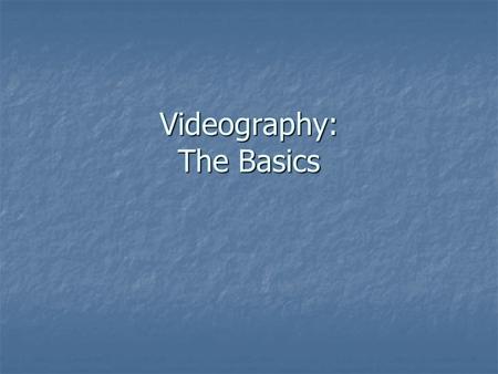 Videography: The Basics. Design Reports Due December 15, Wednesday Due December 15, Wednesday.