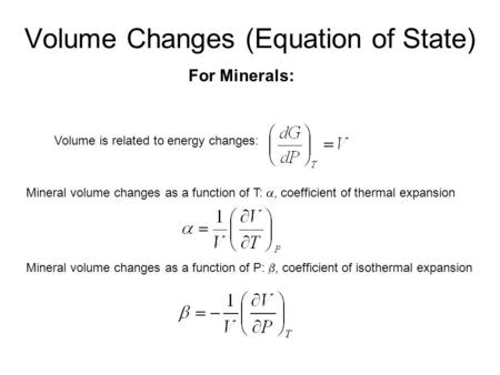 Volume Changes (Equation of State) Volume is related to energy changes: Mineral volume changes as a function of T: , coefficient of thermal expansion.