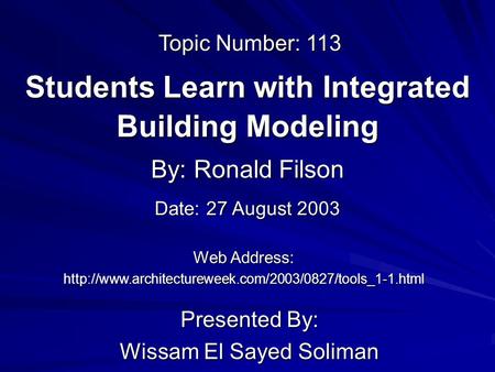 Students Learn with Integrated Building Modeling Presented By: Wissam El Sayed Soliman By: Ronald Filson Web Address: