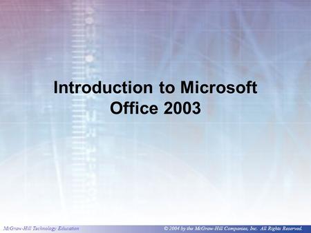 McGraw-Hill Technology Education© 2004 by the McGraw-Hill Companies, Inc. All Rights Reserved. Introduction to Microsoft Office 2003.