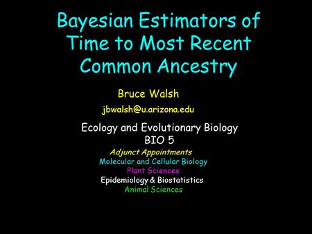Bayesian Estimators of Time to Most Recent Common Ancestry Ecology and Evolutionary Biology BIO 5 Adjunct Appointments Molecular and Cellular Biology Plant.